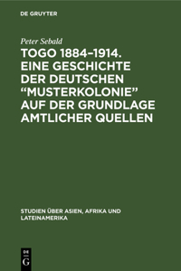 Togo 1884-1914. Eine Geschichte der deutschen 