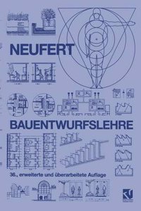 Bauentwurfslehre: Grundlagen, Normen, Vorschriften Uber Anlage, Bau, Gestaltung, Raumbedarf, Raumbeziehungen, Masse Fur Gebaude, Raume, Einrichtungen, Gerate Mit Dem Menschen ALS Mass Und Ziel. Handbuch Fur Den Baufachmann, Bauherrn, Lehrenden Und