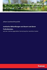 Juristische Abhandlungen von Bauern und deren Frohndiensten,