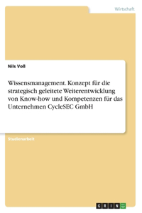 Wissensmanagement. Konzept für die strategisch geleitete Weiterentwicklung von Know-how und Kompetenzen für das Unternehmen CycleSEC GmbH