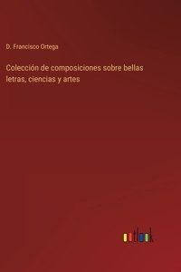 Colección de composiciones sobre bellas letras, ciencias y artes