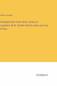 Catalogue des livres rares, curieux et singuliers de M. Scalini; Dont la vente aura lieu à Paris