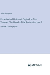 Ecclesiastical History of England; In Five Volumes, The Church of the Restoration, part 1