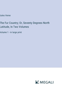 Fur Country; Or, Seventy Degrees North Latitude, In Two Volumes