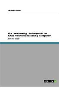 Blue Ocean Strategy - An insight into the Future of Customer Relationship Management