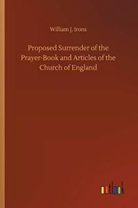 Proposed Surrender of the Prayer-Book and Articles of the Church of England