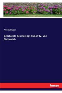 Geschichte des Herzogs Rudolf IV. von Österreich