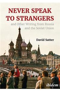 Never Speak to Strangers and Other Writing from Russia and the Soviet Union