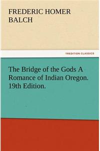 Bridge of the Gods A Romance of Indian Oregon. 19th Edition.