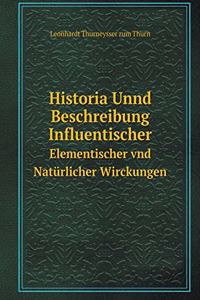 Historia Unnd Beschreibung Influentischer Elementischer Vnd Natürlicher Wirckungen