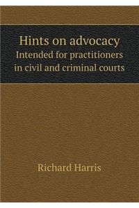 Hints on advocacy Intended for practitioners in civil and criminal courts