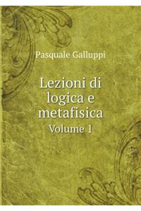 Lezioni Di Logica E Metafisica Volume 1