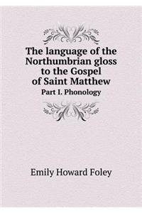 The language of the Northumbrian gloss to the Gospel of Saint Matthew Part I. Phonology