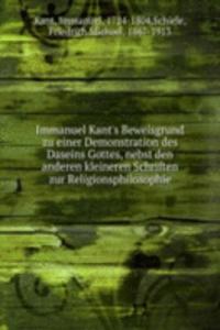 Immanuel Kant's Beweisgrund zu einer Demonstration des Daseins Gottes, nebst den anderen kleineren Schriften zur Religionsphilosophie