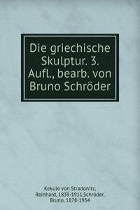 Die griechische Skulptur. 3. Aufl., bearb. von Bruno Schroder