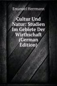 Cultur Und Natur: Studien Im Gebiete Der Wirthschaft (German Edition)