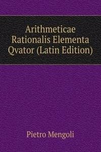 Arithmeticae Rationalis Elementa Qvator (Latin Edition)