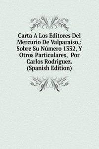 Carta A Los Editores Del Mercurio De Valparaiso,: Sobre Su Numero 1332, Y Otros Particulares,  Por Carlos Rodriguez. (Spanish Edition)