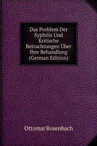 Das Problem Der Syphilis Und Kritische Betrachtungen Uber Ihre Behandlung (German Edition)