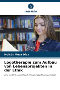 Logotherapie zum Aufbau von Lebensprojekten in der Ethik
