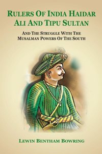 Rulers of India Haidar Ali and Tipu Sultan And the Struggle with the Musalman Powers of the South [Hardcover]