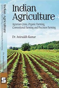 Indian Agriculture : Agrarian Crisis, Organic Farming, Conventional Farming And Precision Farming