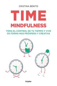 Time Mindfulness: Toma El Control de Tu Tiempo Y Vive de Forma Más Próspera Y Creativa / Time Mindfulness: Take Control of Your Time and Live in a More&