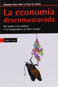 La economia desenmascarada: Del poder y la codicia a la compasion y el bien comun