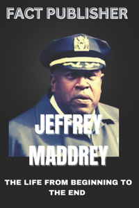 Jeffrey Maddrey the Life from Beginning to the End