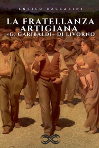 Fratellanza Artigiana G. Garibaldi di Livorno: e la sua storia documentale