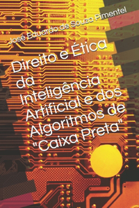Direito e Ética da Inteligência Artificial e dos Algoritmos de Caixa Preta