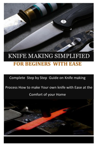 Knife Making Simplified for Beginers with Ease