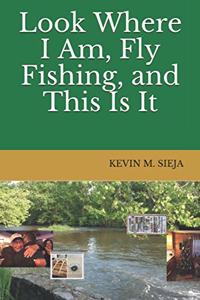 Look Where I Am, Fly Fishing, and This Is It