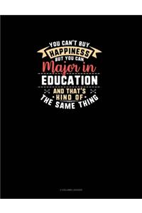 You Can't Buy Happiness But You Can Major In Education and That's Kind Of The Same Thing