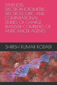 Synthesis, Spectrophotometric, Spectroscopic and Computational Studies of Charge Transfer Complexes of Anticancer Agents