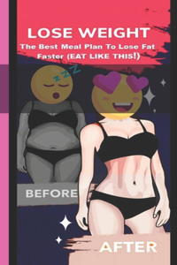 Lose Weight The Best Meal Plan To Lose Fat Faster EAT LIKE THIS