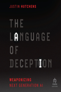 Language of Deception: Weaponizing Next Generation AI