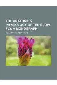 The Anatomy & Physiology of the Blow-Fly, a Monograph