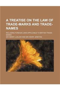 A Treatise on the Law of Trade-Marks and Trade-Names; Including Foreign Laws Applicable to British Trade-Marks