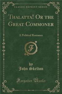 Thalatta! or the Great Commoner: A Political Romance (Classic Reprint)