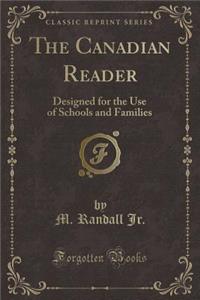 The Canadian Reader: Designed for the Use of Schools and Families (Classic Reprint)