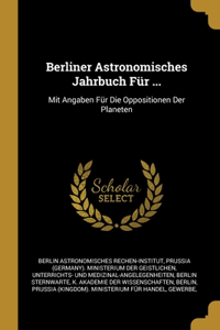 Berliner Astronomisches Jahrbuch Für ...