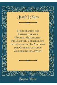 Bibliographie Der Kriegsliteratur (Politik, Geschichte, Philosophie, Vï¿½lkerrecht, Friedensfrage) Im Auftrage Der Osterreichischen Vï¿½lkerbundliga (Wien) (Classic Reprint)