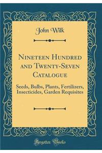 Nineteen Hundred and Twenty-Seven Catalogue: Seeds, Bulbs, Plants, Fertilizers, Insecticides, Garden Requisites (Classic Reprint)