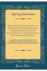 Grammatische Untersuchungen Mit Rï¿½cksicht Auf Die Verfasserfrage Der Drei Sogenannten Ratis Raving-Gedichte Und Des Gedichtes the Thewis of Gud Women: Inaugural-Dissertation Zur Erlangung Der Doktorwï¿½rde, Bei Der Hohen Philosophischen Fakultï¿½