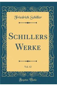 Schillers Werke, Vol. 12 (Classic Reprint)