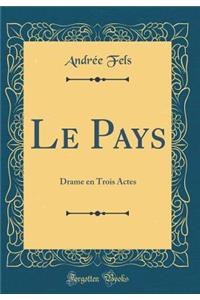 Le Pays: Drame En Trois Actes (Classic Reprint)