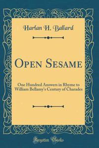 Open Sesame: One Hundred Answers in Rhyme to William Bellamy's Century of Charades (Classic Reprint)