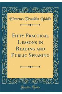 Fifty Practical Lessons in Reading and Public Speaking (Classic Reprint)