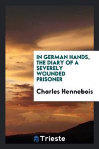 In German Hands, the Diary of a Severely Wounded Prisoner